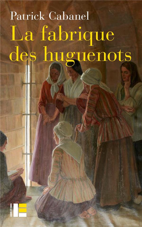 La fabrique des huguenots. Une minorité entre histoire et mémoire (XVIIIe-XXIe siècle)