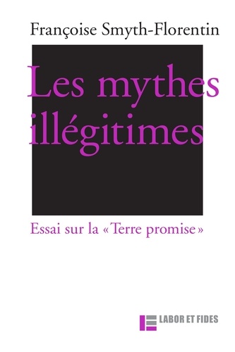 Les mythes illégitimes. Essai sur la "Terre promise"
