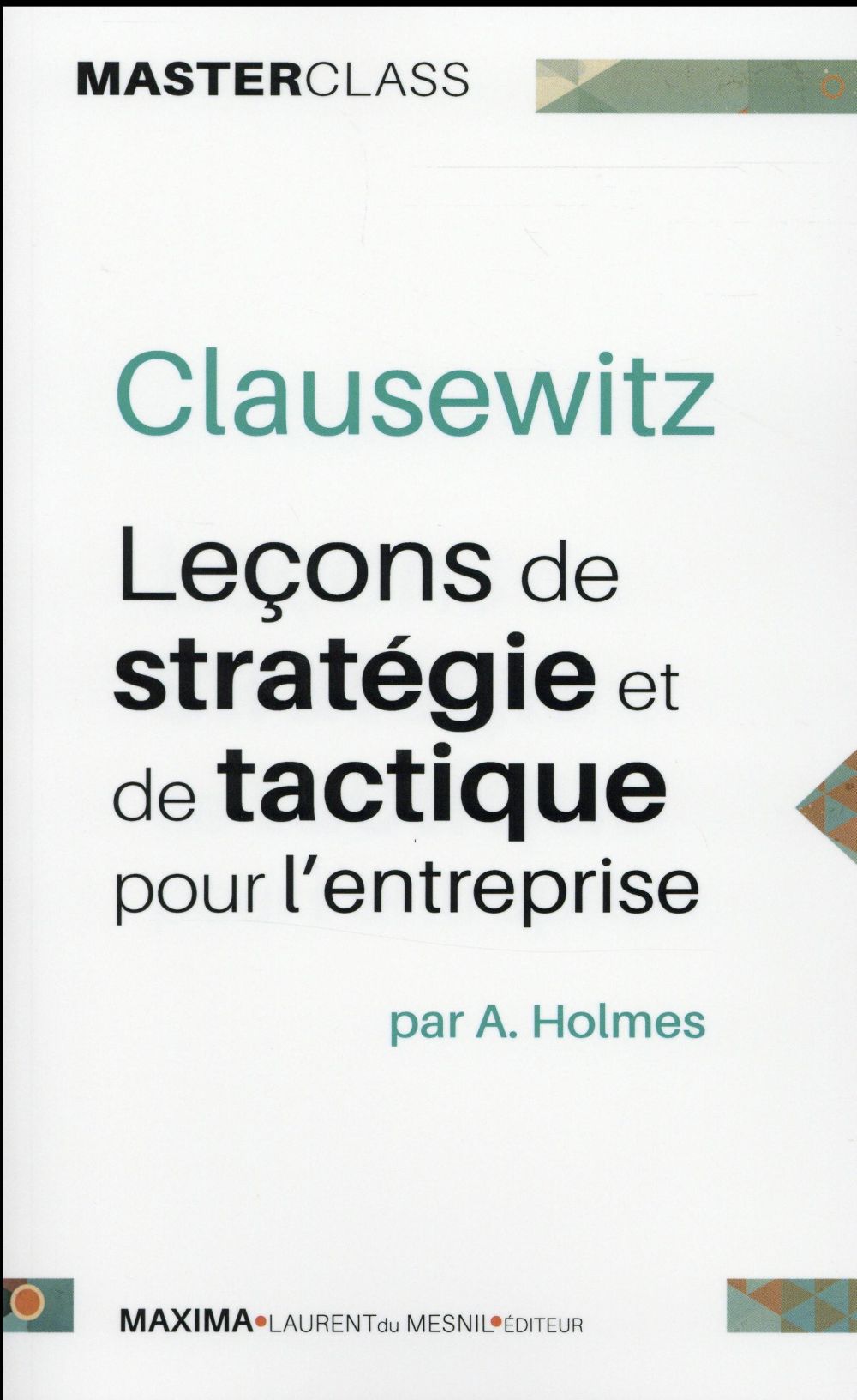 Clausewitz. Leçons de stratégie et de tactique pour l'entreprise