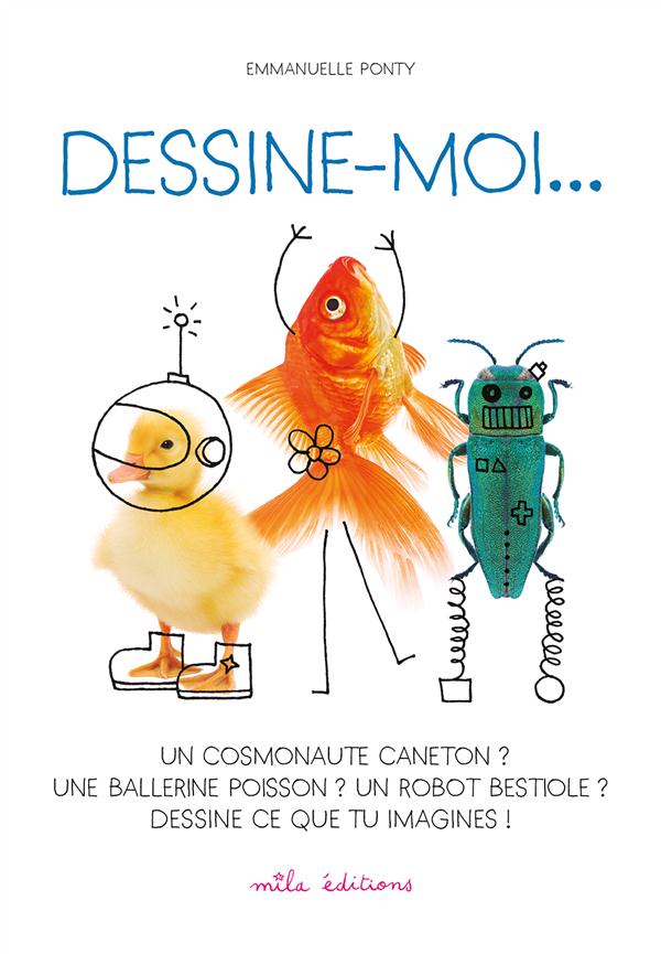 Dessine-moi... Un cosmonaute caneton ? Une ballerine poisson ? Un robot bestiole ? Dessine ce que tu