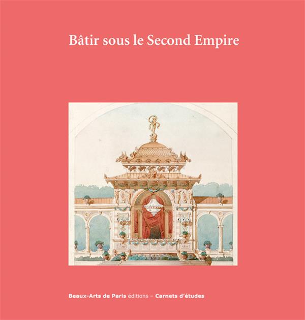 Bâtir sous le Second Empire. Dessins d'archives conservés aux Beaux-Arts de Paris