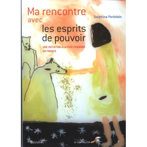 Ma rencontre avec les esprits de pouvoir. Une initiation à la voie chamane en France