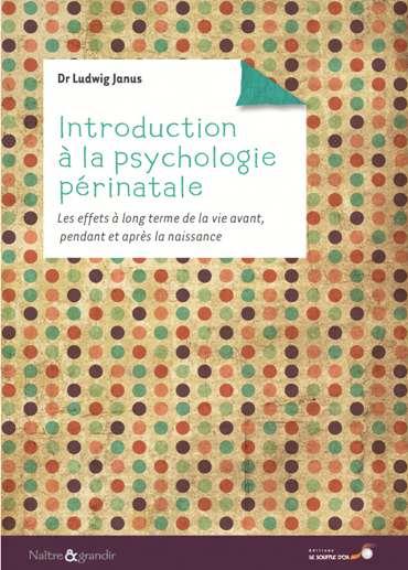Introduction à la psychologie périnatale. Les effets à long terme de la vie avant, pendant et après