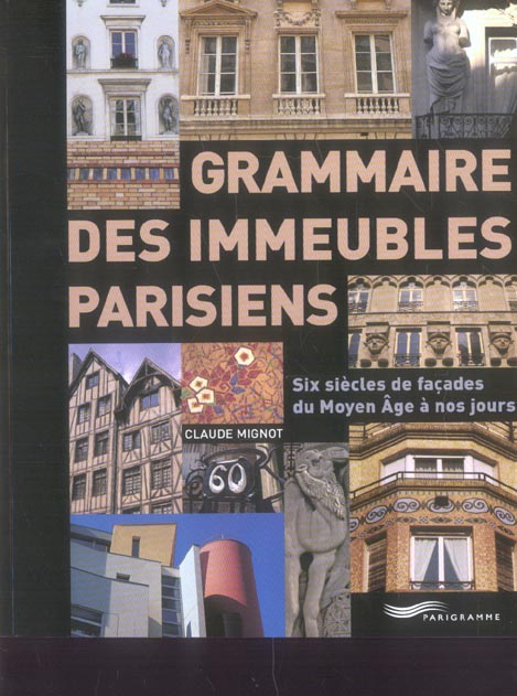 Grammaire des immeubles parisiens. Six siècles de façades du Moyen Age à nos jours