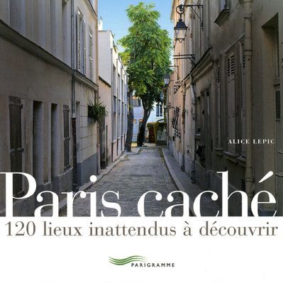 Paris caché. 120 lieux inattendus à découvrir
