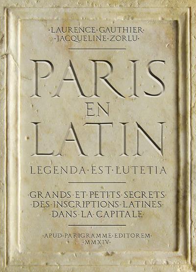 Paris en latin. Grands et petits secrets des inscriptions latines dans la capitale