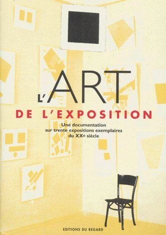 L'ART DE L'EXPOSITION. Une documentation sur trente expositions exemplaires du XXème siècle