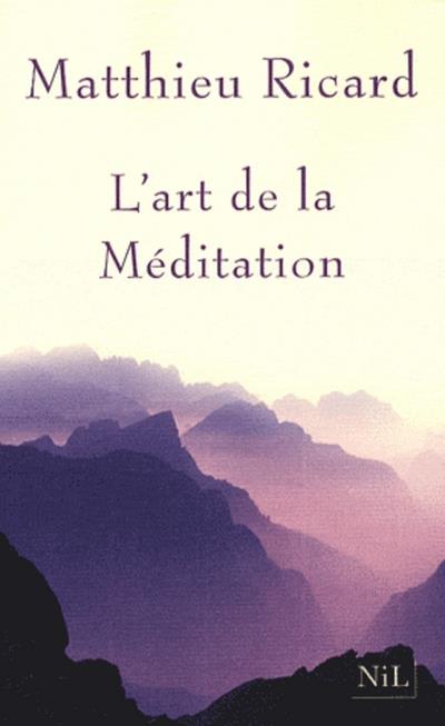 L'art de la méditation. Pourquoi méditer ? Sur quoi ? Comment ?