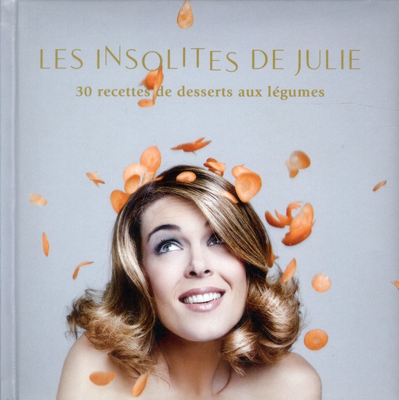 Les insolites de Julie. 30 recettes de desserts aux légumes