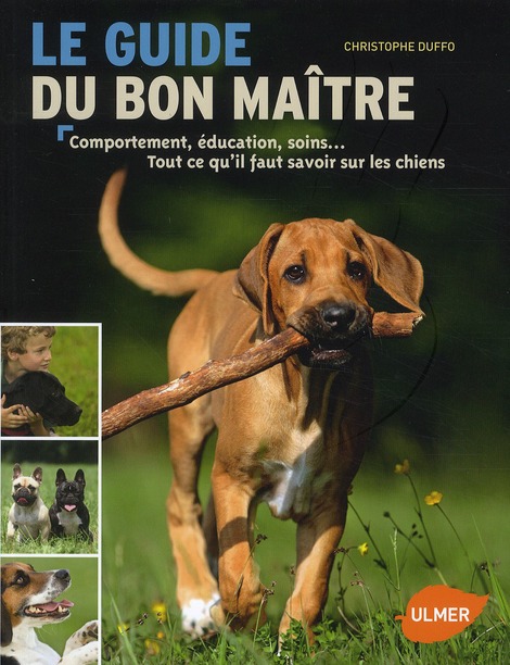 Le guide du bon maître. Comportement, éducation, soins... Tout ce qu'il faut savoir sur les chiens