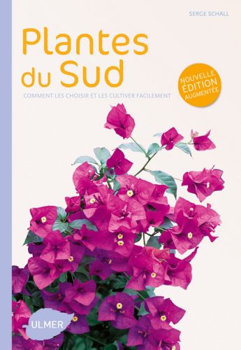 Plantes du Sud. Comment les choisir et les cultiver facilement, Edition revue et augmentée