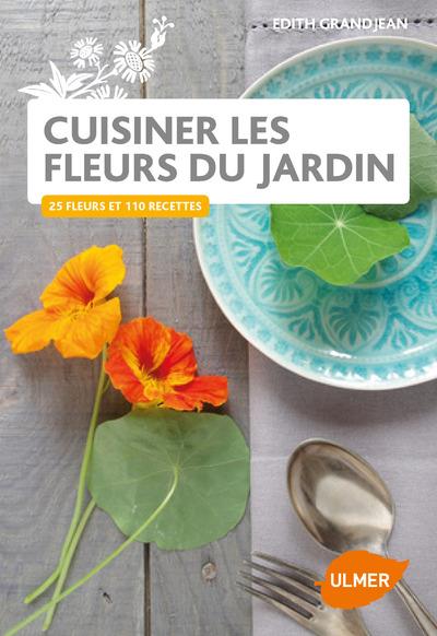 Cuisiner les fleurs du jardin. 27 fleurs et 110 recettes