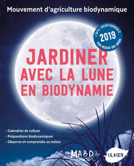 Jardiner avec la Lune en biodynamie. Un jardin naturel et abondant toute l'année, Edition 2019