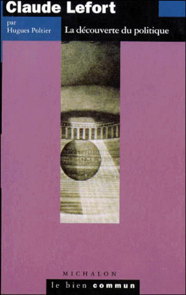 CLAUDE LEFORT. La découverte du politique