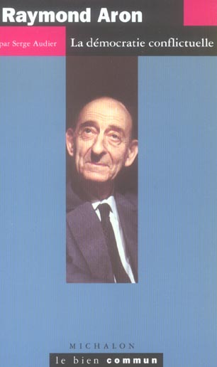 Raymond Aron. La démocratie conflictuelle