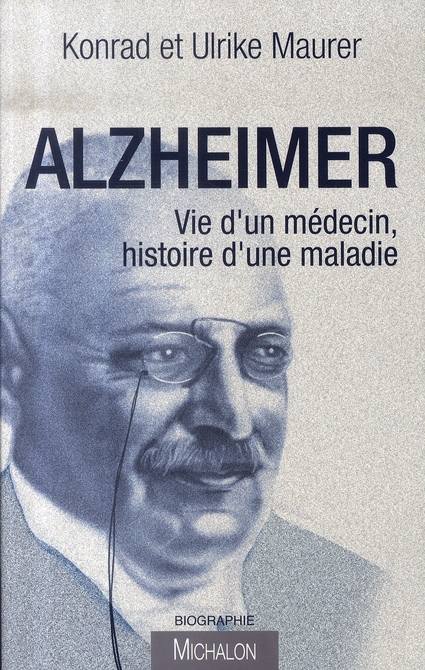 Alzheimer. Vie d'un médecin, histoire d'une maladie