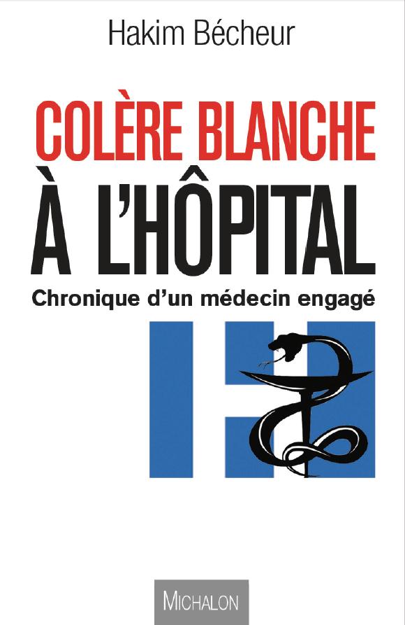 Colère blanche à l'hôpital. Entre utopie et réalité : Chroniques d'un médecin engagé