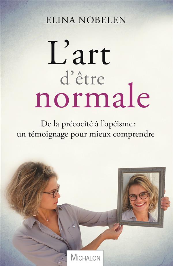 L'art d'être normale. De la précocité à l'apéisme, un témoignage pour mieux comprendre