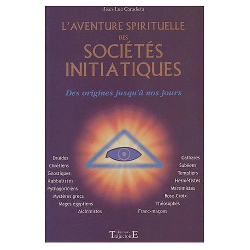 L'aventure spirituelle des sociétés initiatiques. Des origines à nos jours