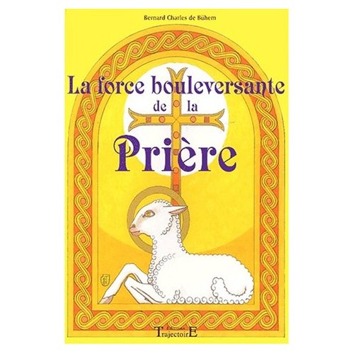 La force bouleversante de la prière. 150 prières et méditations pour le XXIème siècle
