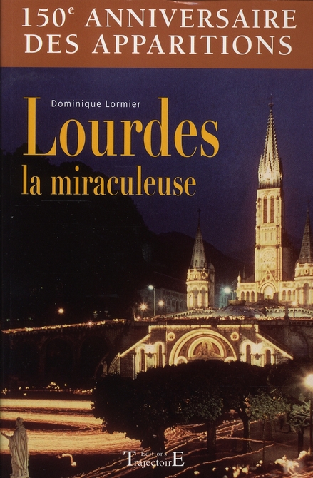 Lourdes la miraculeuse. 150e anniversaire