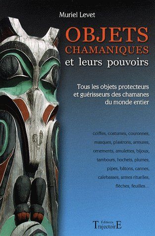 Objets chamaniques et leurs pouvoirs. Tous les objets protecteurs et guérisseurs des chamanes du mon