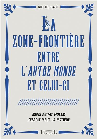 La zone-frontière entre l'autre monde et celui-ci. Mens Agitat Molem - L'esprit meut la matière