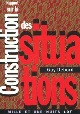 Rapport sur la construction des situations suivi de Les situationnistes et les nouvelles formes d'ac