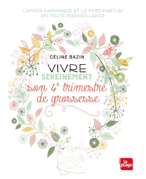 Vivre sereinement son 4e trimestre de grossesse. L'après-naissance et le post-partum en toute bienve