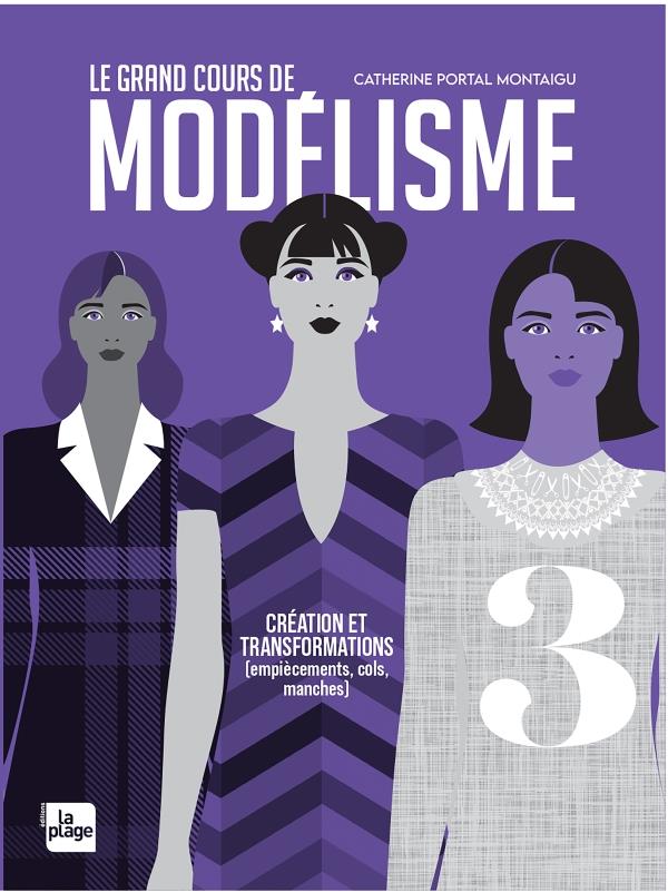 Le grand cours de modélisme. Tome 3, Création et transformations d'empiècements, de cols et de manch