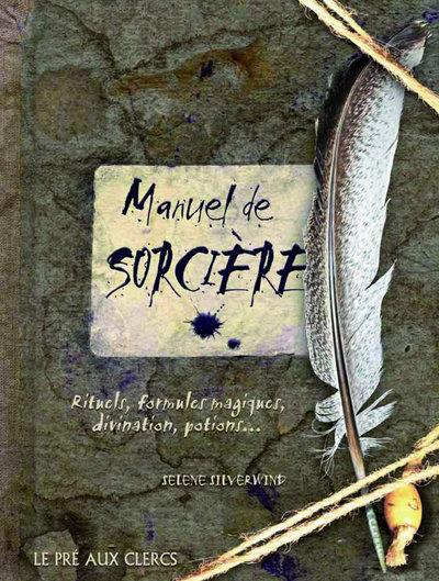 Manuel de sorcière. Rituels, formules magiques, divination, potions...