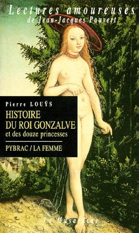 Histoire du roi Gonzalve et des douze princesses. Pybrac. La femme. Roman, 261 quatrains, poème