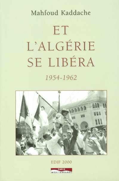 Et l'Algérie se libéra. 1954-1962