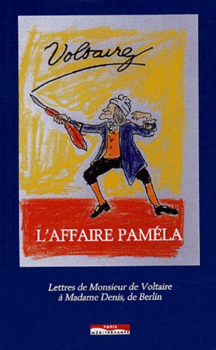 L'affaire Paméla. Lettres de Monsieur de Voltaire à Madame Denis, de Berlin