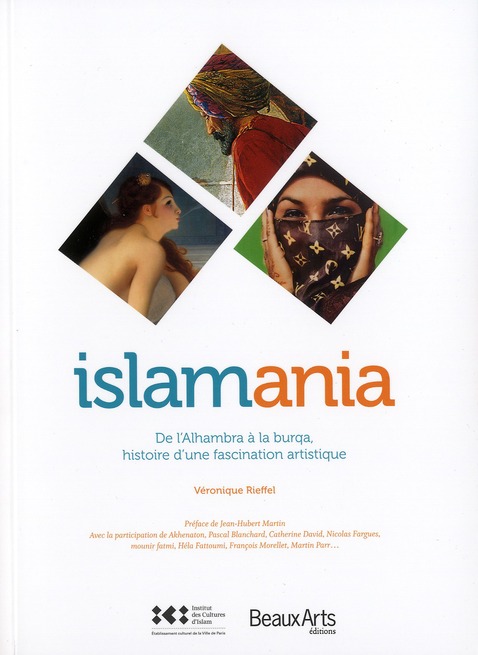 Islamania. De l'Alhamabra à la burqua, histoire d'une fascination artistique