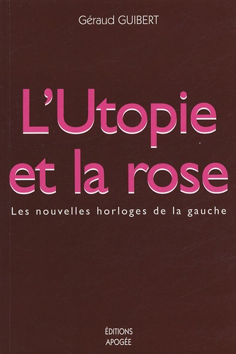 L'Utopie et la rose. Les nouvelles horloges de la gauche