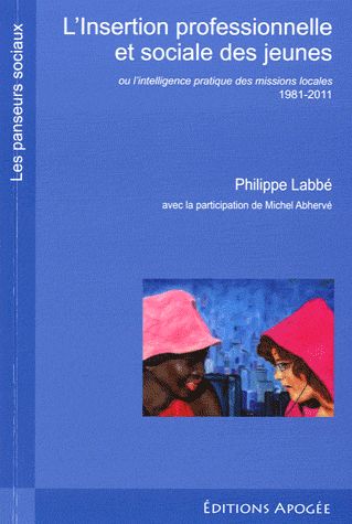 L'insertion professionnelle et sociale des jeunes. Ou l'intelligence pratique des missions locales 1