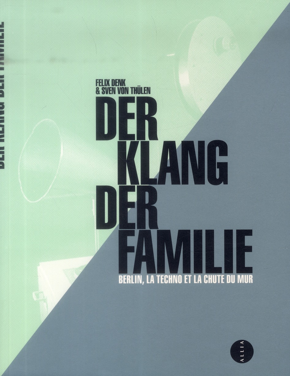 Der Klang der Familie. Berlin, la techno et la chute du mur