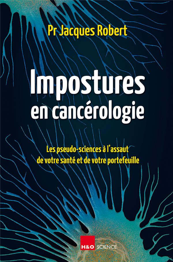 Impostures en cancerologie : les pseudo-sciences a l assaut de votre sante et de votre portefeuille.