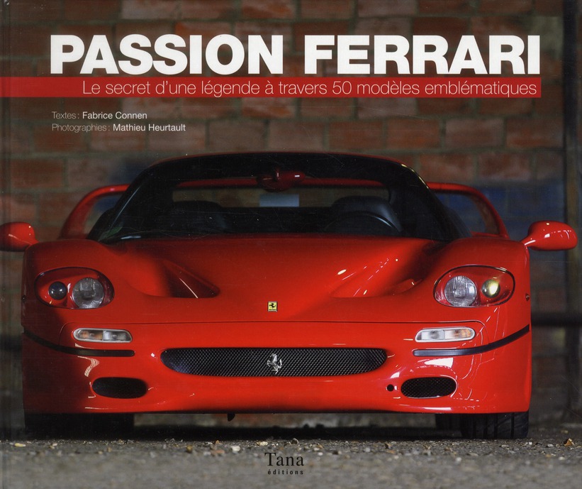 Passion Ferrari. Le secret d'une légende à travers 50 modèles emblématiques