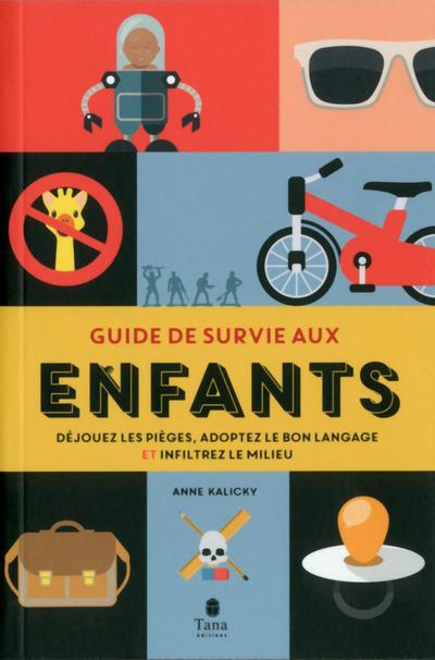 Guide de survie aux enfants. Déjouez les pièges, adoptez le bon langage et infiltrez le milieu