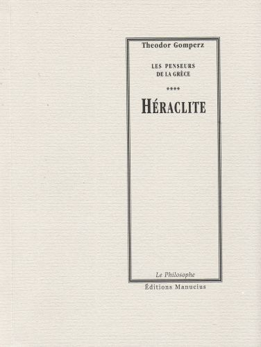 Héraclite / Les penseurs de la Grèce, histoire de la philosophie antique (tome 1, livre 1, chap 5)