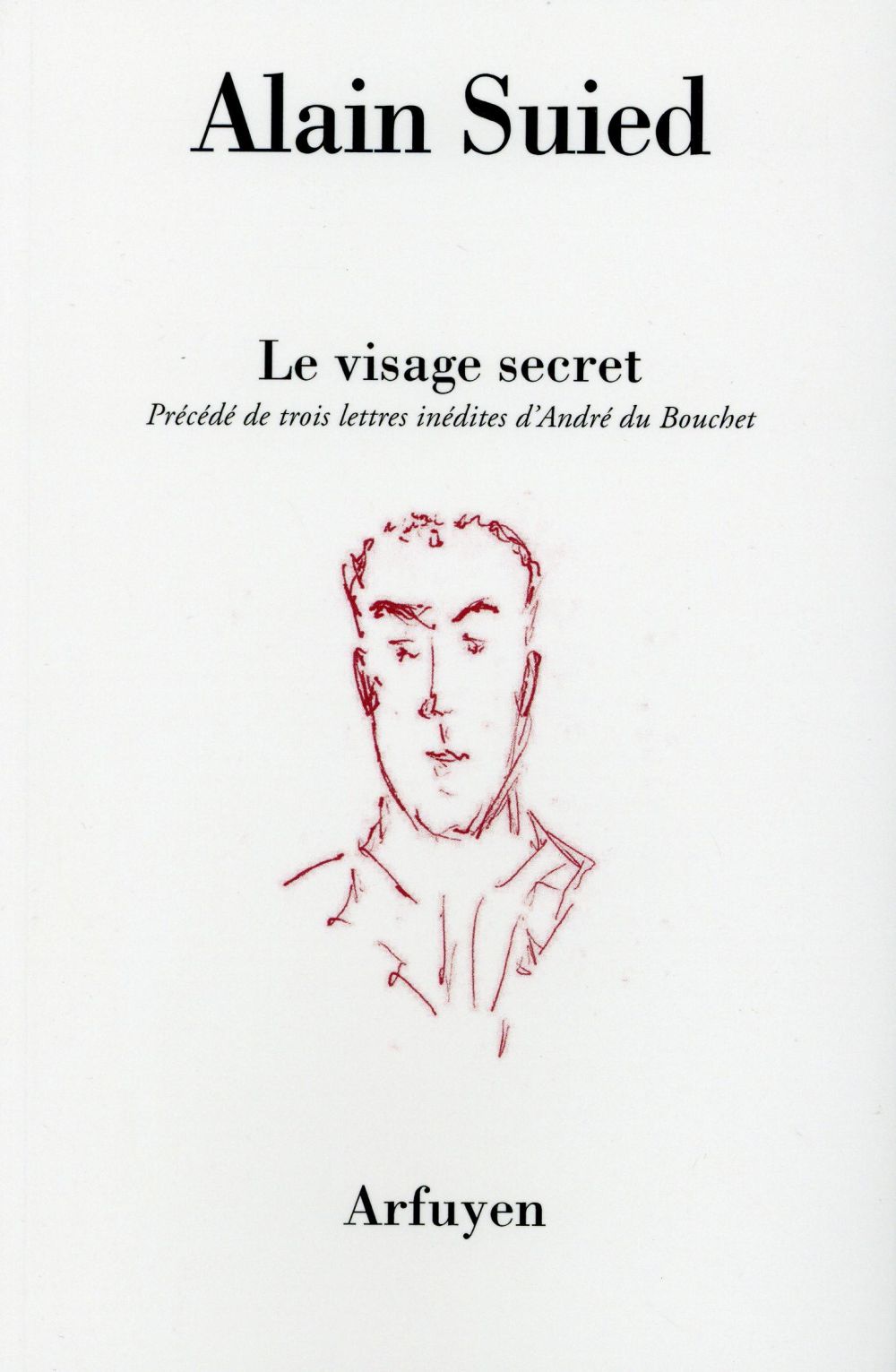 Le visage secret. Précédé de trois lettres inédites d'André du Bouchet à l'auteur
