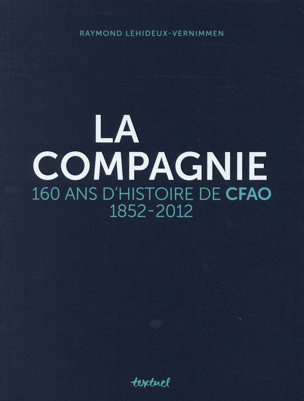 La compagnie. 160 ans d'histoire de CFAO, 1852-2012