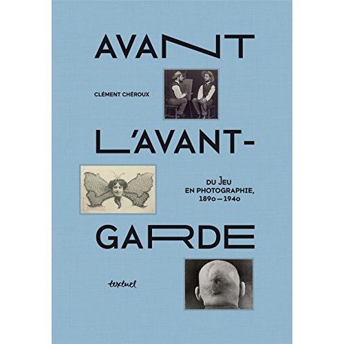 Avant l'avant-garde. Du jeu en photographie 1890-1940
