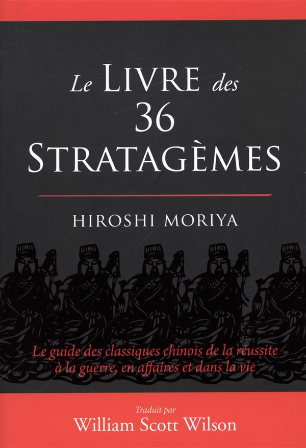Le livre des 36 stratagèmes. Le guide des classiques chinois de la réussite à la guerre, en affaires
