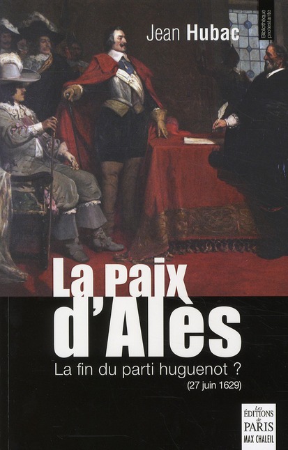 La paix d'Alès. 27 juin 1629, la fin du parti huguenot ?