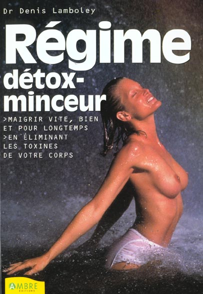 Régime détox-minceur. Maigrir vite, bien et pour longtemps en éliminant les toxines de votre corps