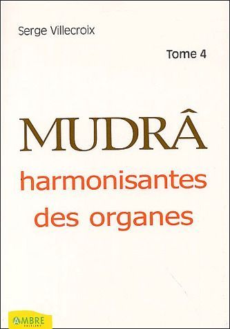 Mudrâ harmonisantes des organes. Tome 4