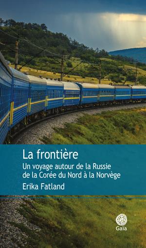 La frontière. Un voyage autour de la Russie, de la Corée du Nord à la Norvège